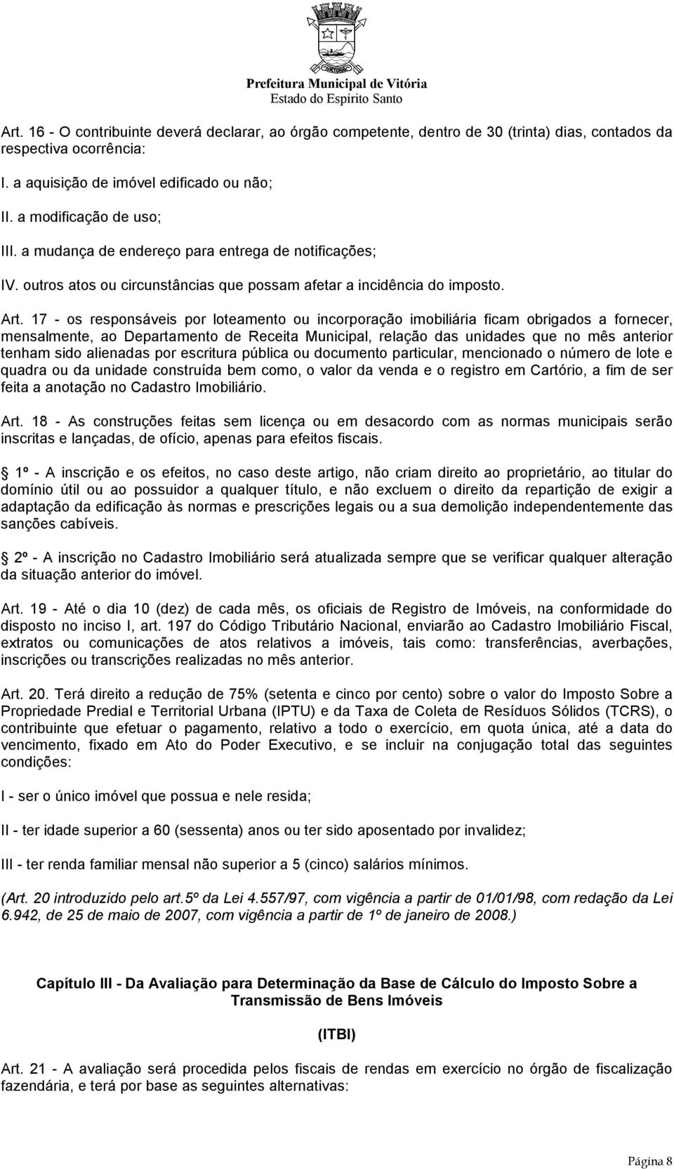 17 - os responsáveis por loteamento ou incorporação imobiliária ficam obrigados a fornecer, mensalmente, ao Departamento de Receita Municipal, relação das unidades que no mês anterior tenham sido