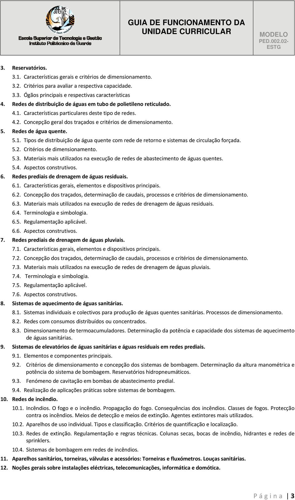 Redes de água quente. 5.1. Tipos de distribuição de água quente com rede de retorno e sistemas de circulação forçada. 5.2. Critérios de dimensionamento. 5.3.