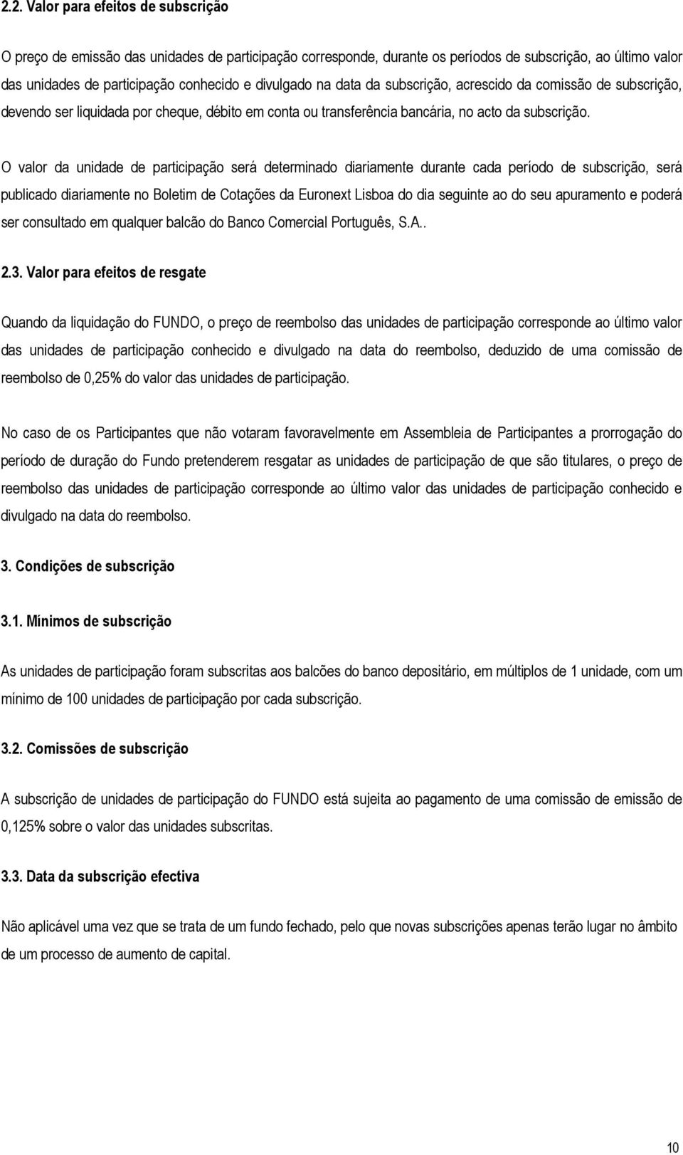 O valor da unidade de participação será determinado diariamente durante cada período de subscrição, será publicado diariamente no Boletim de Cotações da Euronext Lisboa do dia seguinte ao do seu