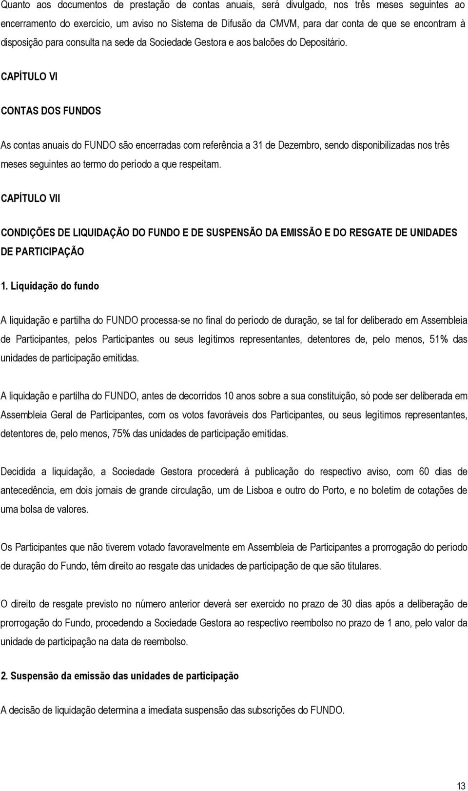 CAPÍTULO VI CONTAS DOS FUNDOS As contas anuais do FUNDO são encerradas com referência a 31 de Dezembro, sendo disponibilizadas nos três meses seguintes ao termo do período a que respeitam.