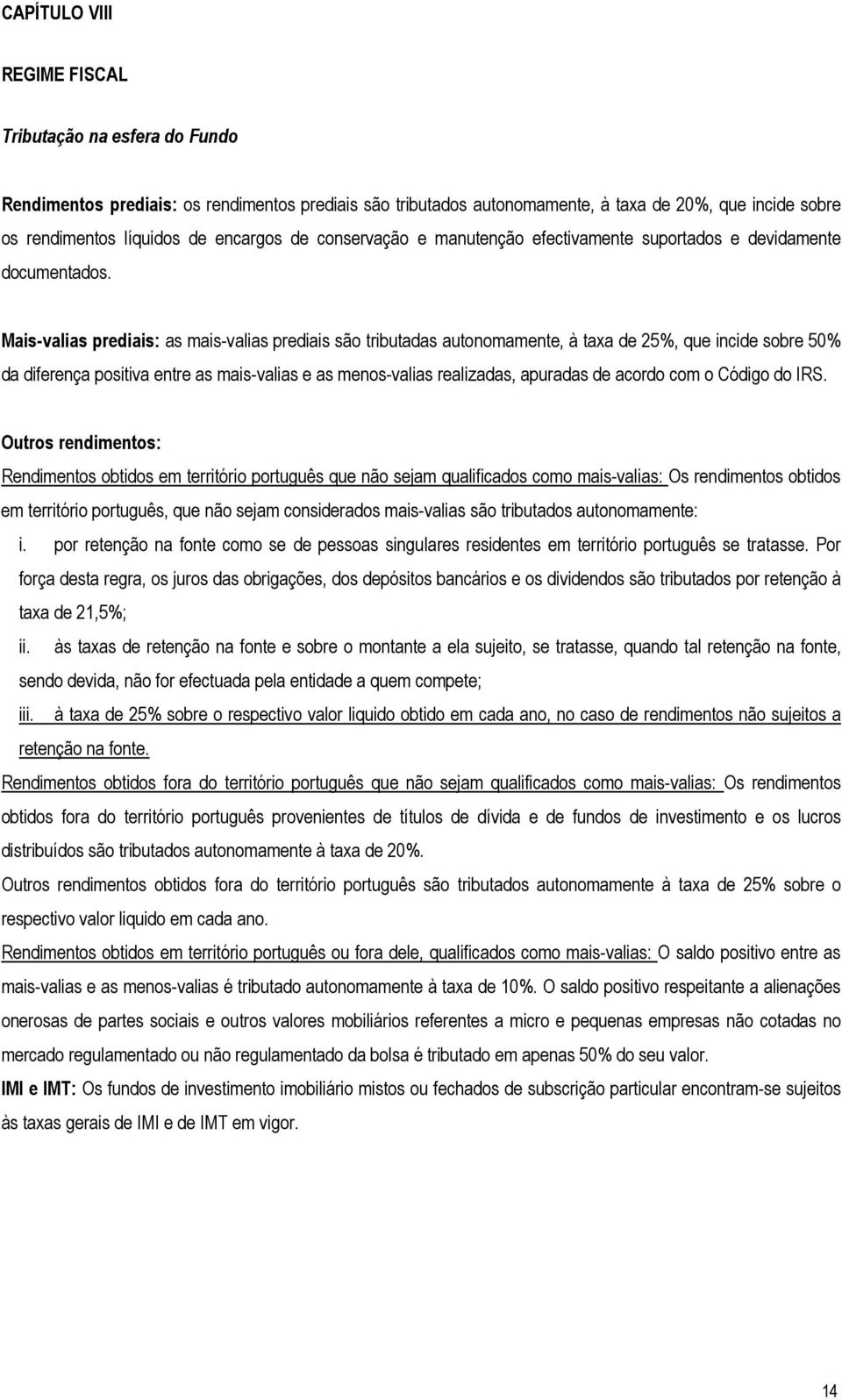 Mais-valias prediais: as mais-valias prediais são tributadas autonomamente, à taxa de 25%, que incide sobre 50% da diferença positiva entre as mais-valias e as menos-valias realizadas, apuradas de