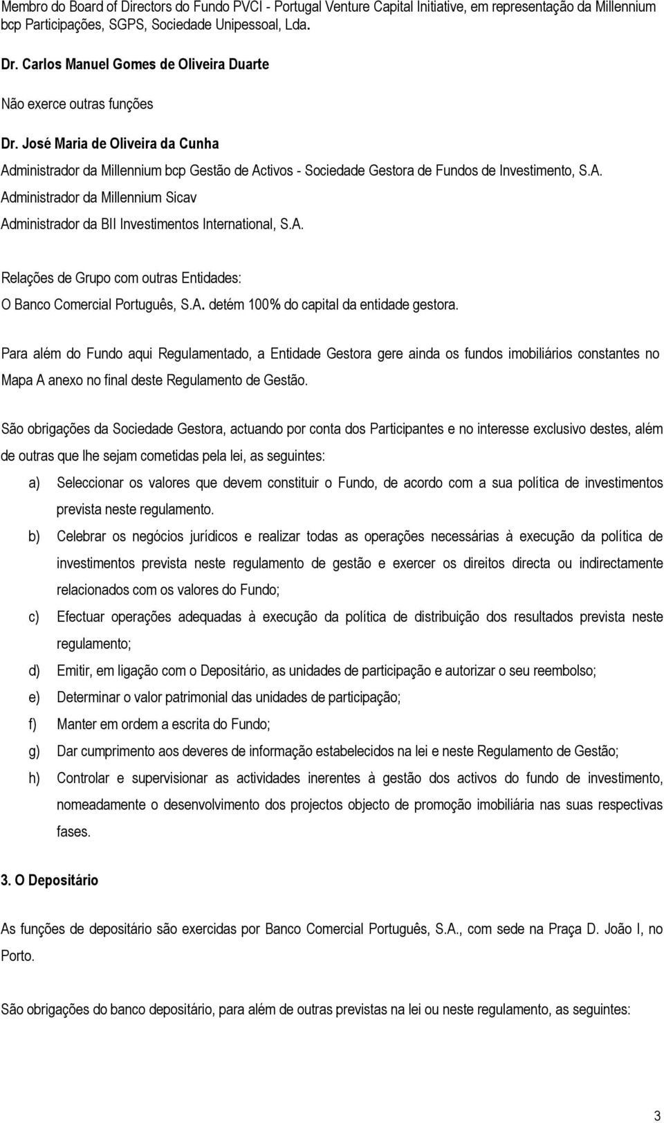A. Administrador da Millennium Sicav Administrador da BII Investimentos International, S.A. Relações de Grupo com outras Entidades: O Banco Comercial Português, S.A. detém 100% do capital da entidade gestora.