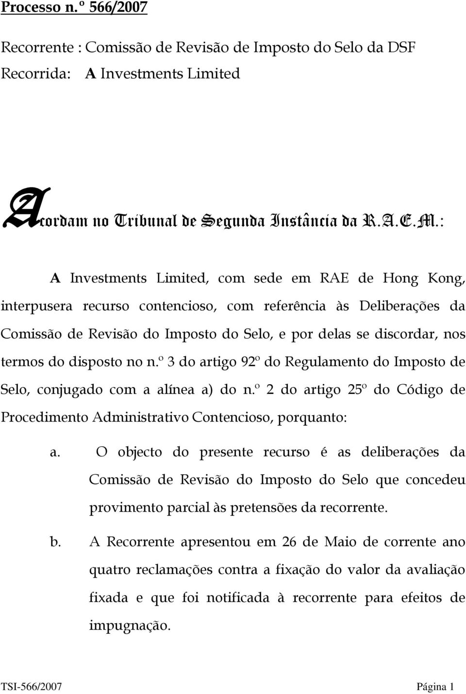 do disposto no n.º 3 do artigo 92º do Regulamento do Imposto de Selo, conjugado com a alínea a) do n.º 2 do artigo 25º do Código de Procedimento Administrativo Contencioso, porquanto: a.