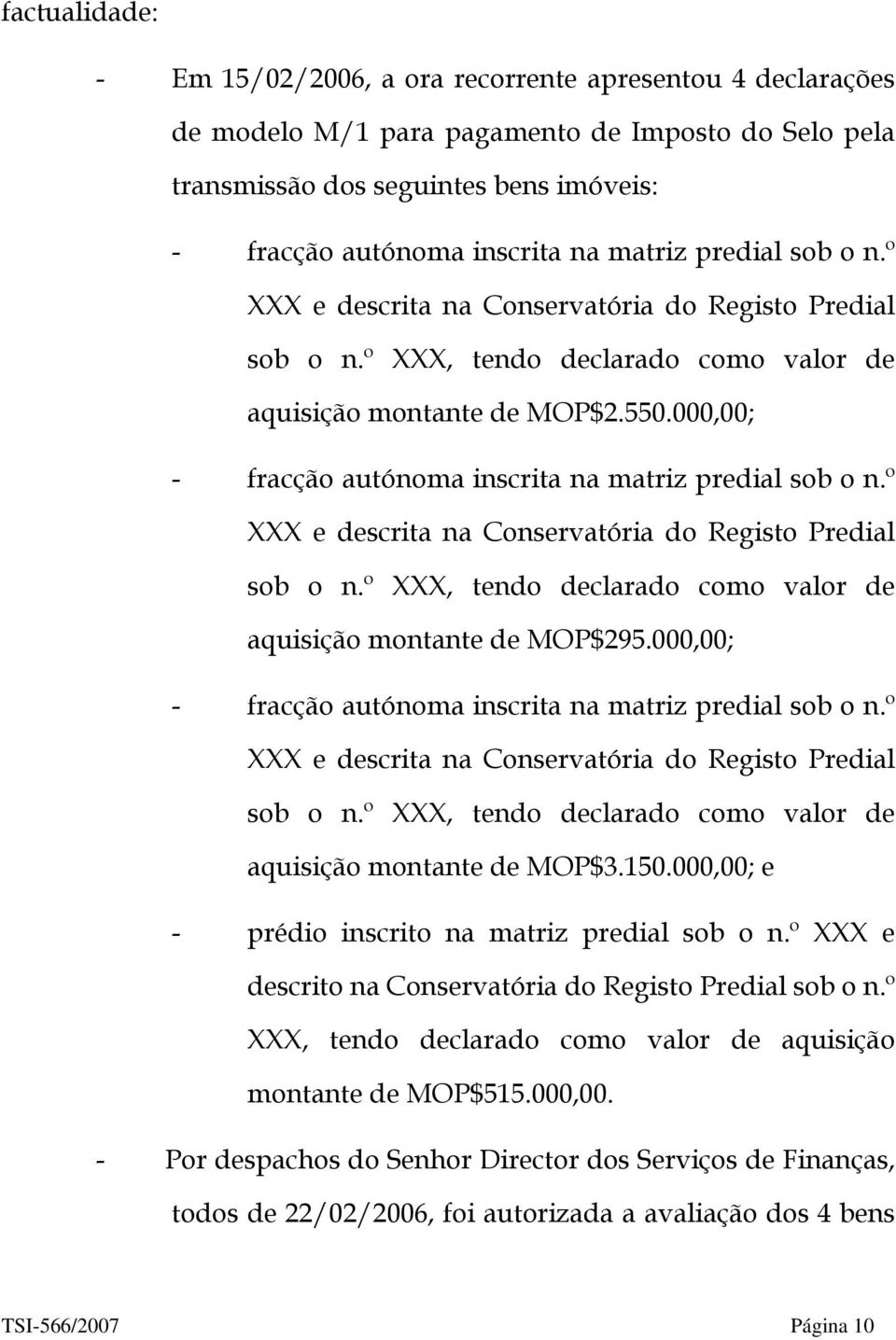 000,00; - fracção autónoma inscrita na matriz predial sob o n.º XXX e descrita na Conservatória do Registo Predial sob o n.º XXX, tendo declarado como valor de aquisição montante de MOP$295.