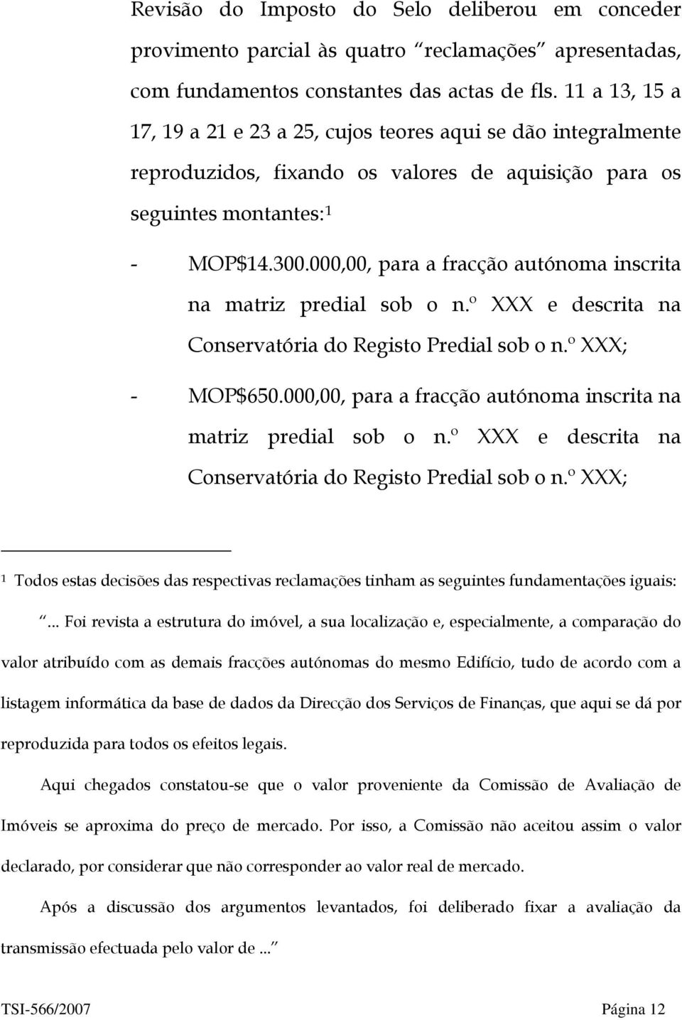 000,00, para a fracção autónoma inscrita na matriz predial sob o n.º XXX e descrita na Conservatória do Registo Predial sob o n.º XXX; - MOP$650.