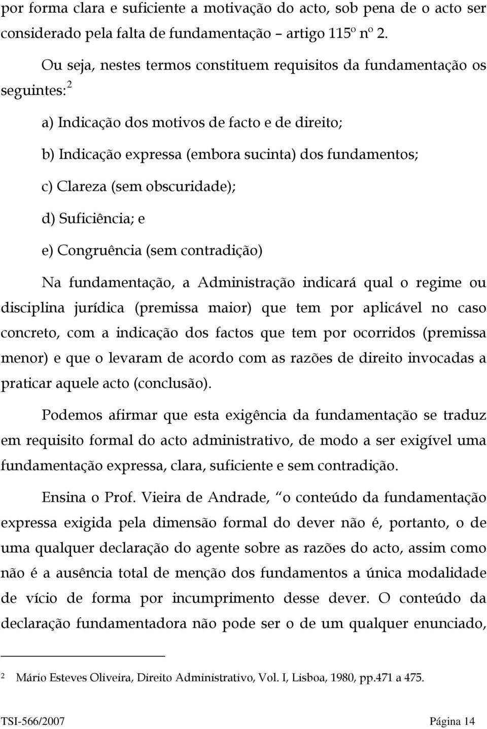 obscuridade); d) Suficiência; e e) Congruência (sem contradição) Na fundamentação, a Administração indicará qual o regime ou disciplina jurídica (premissa maior) que tem por aplicável no caso