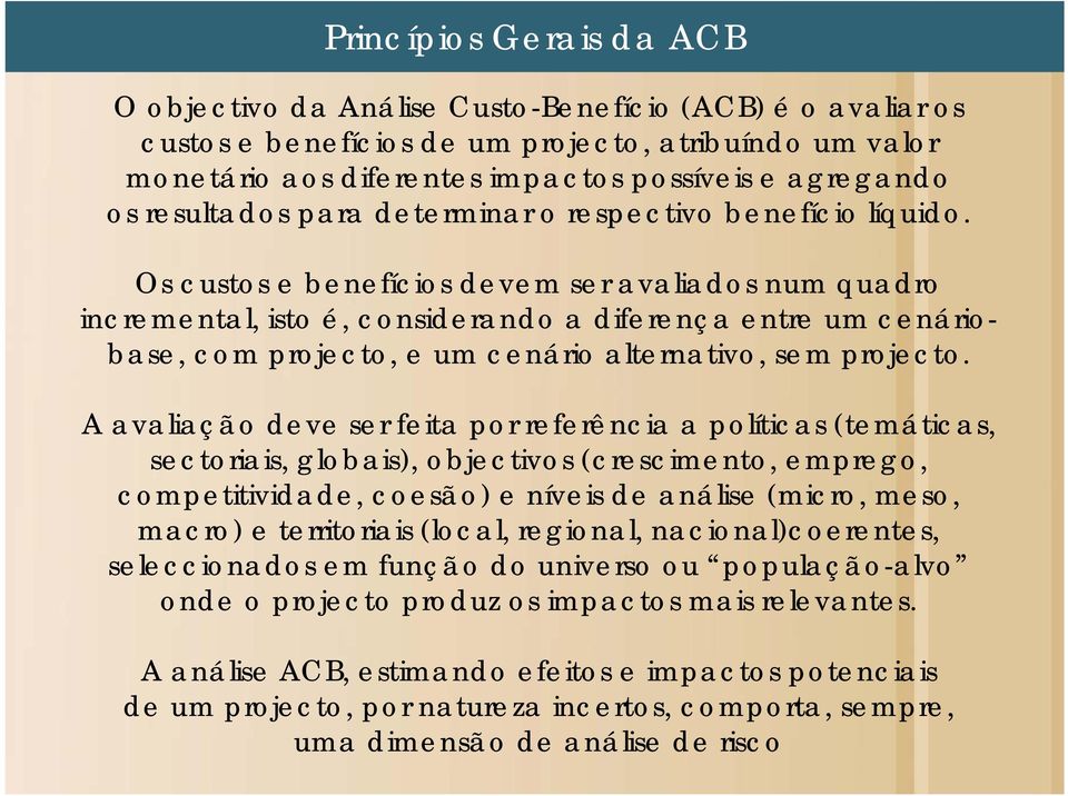 Os custos e benefícios devem ser avaliados num quadro incremental, isto é, considerando a diferença entre um cenáriobase, com projecto, e um cenário alternativo, sem projecto.