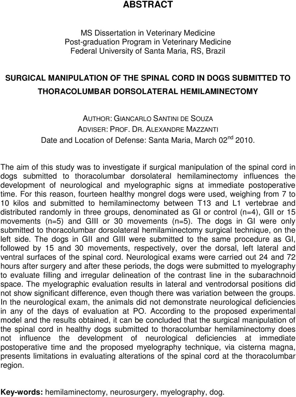 The aim of this study was to investigate if surgical manipulation of the spinal cord in dogs submitted to thoracolumbar dorsolateral hemilaminectomy influences the development of neurological and