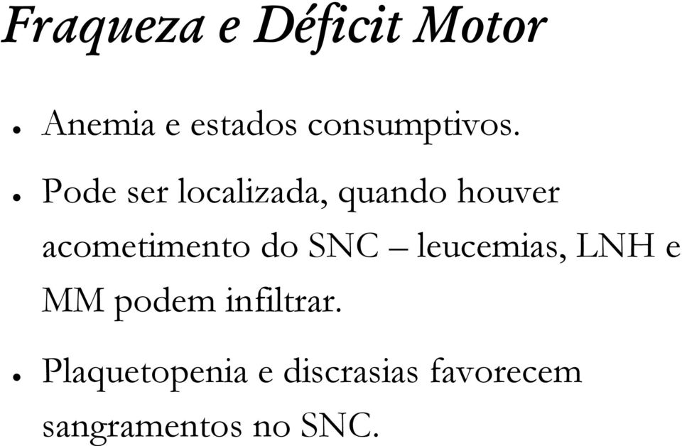 Pode ser localizada, quando houver acometimento do