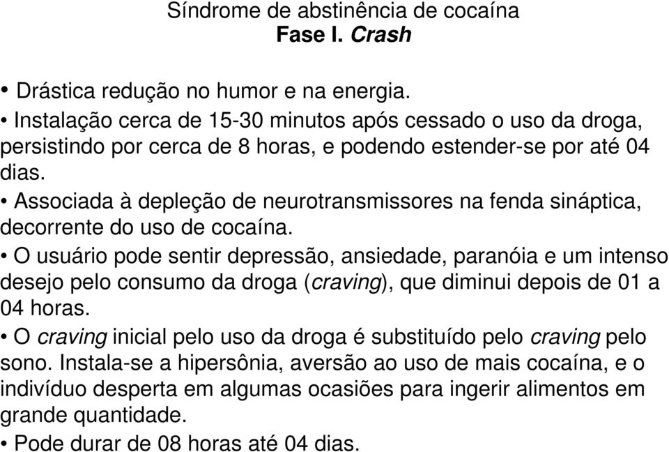 Associada à depleção de neurotransmissores na fenda sináptica, decorrente do uso de cocaína.