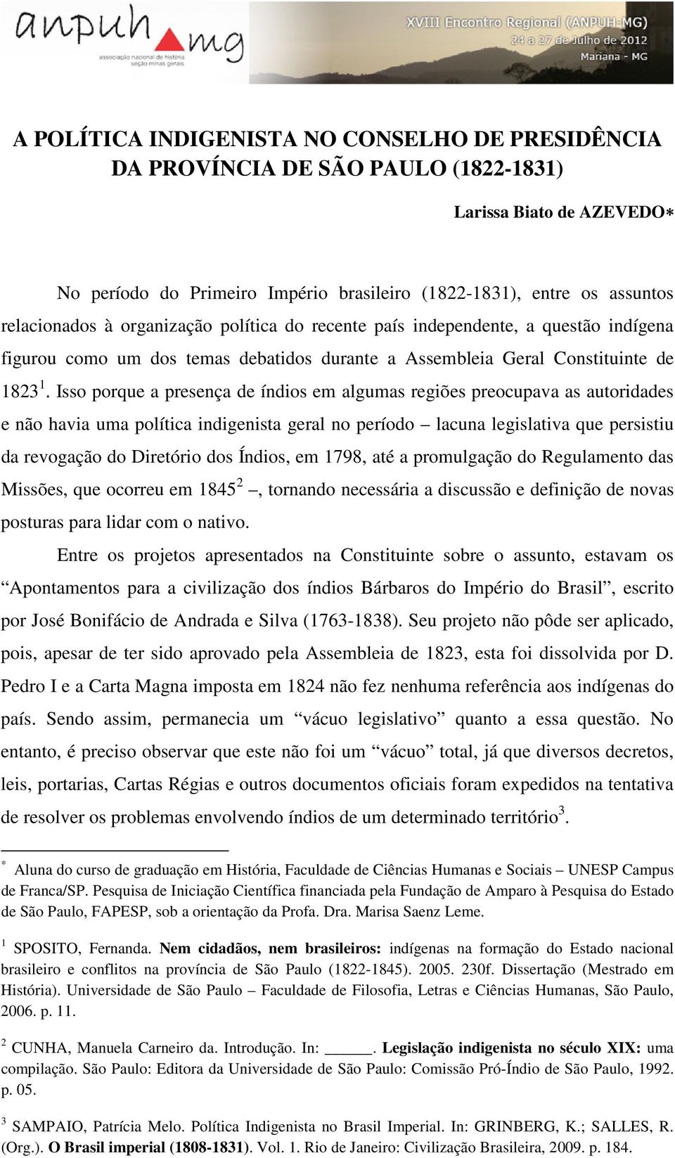 Isso porque a presença de índios em algumas regiões preocupava as autoridades e não havia uma política indigenista geral no período lacuna legislativa que persistiu da revogação do Diretório dos