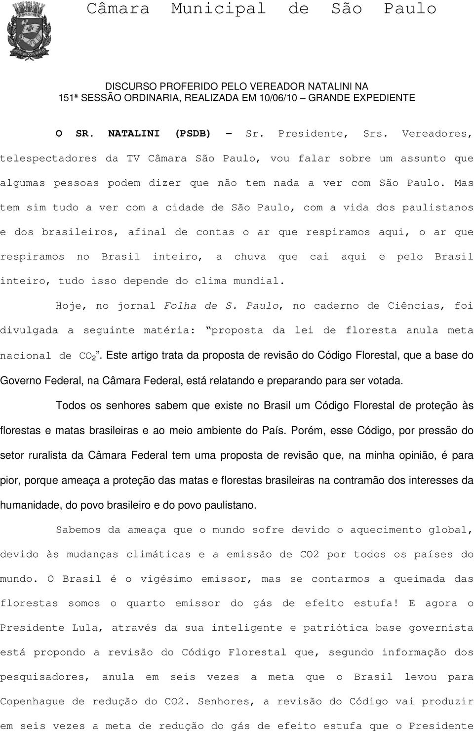 Mas tem sim tudo a ver com a cidade de São Paulo, com a vida dos paulistanos e dos brasileiros, afinal de contas o ar que respiramos aqui, o ar que respiramos no Brasil inteiro, a chuva que cai aqui