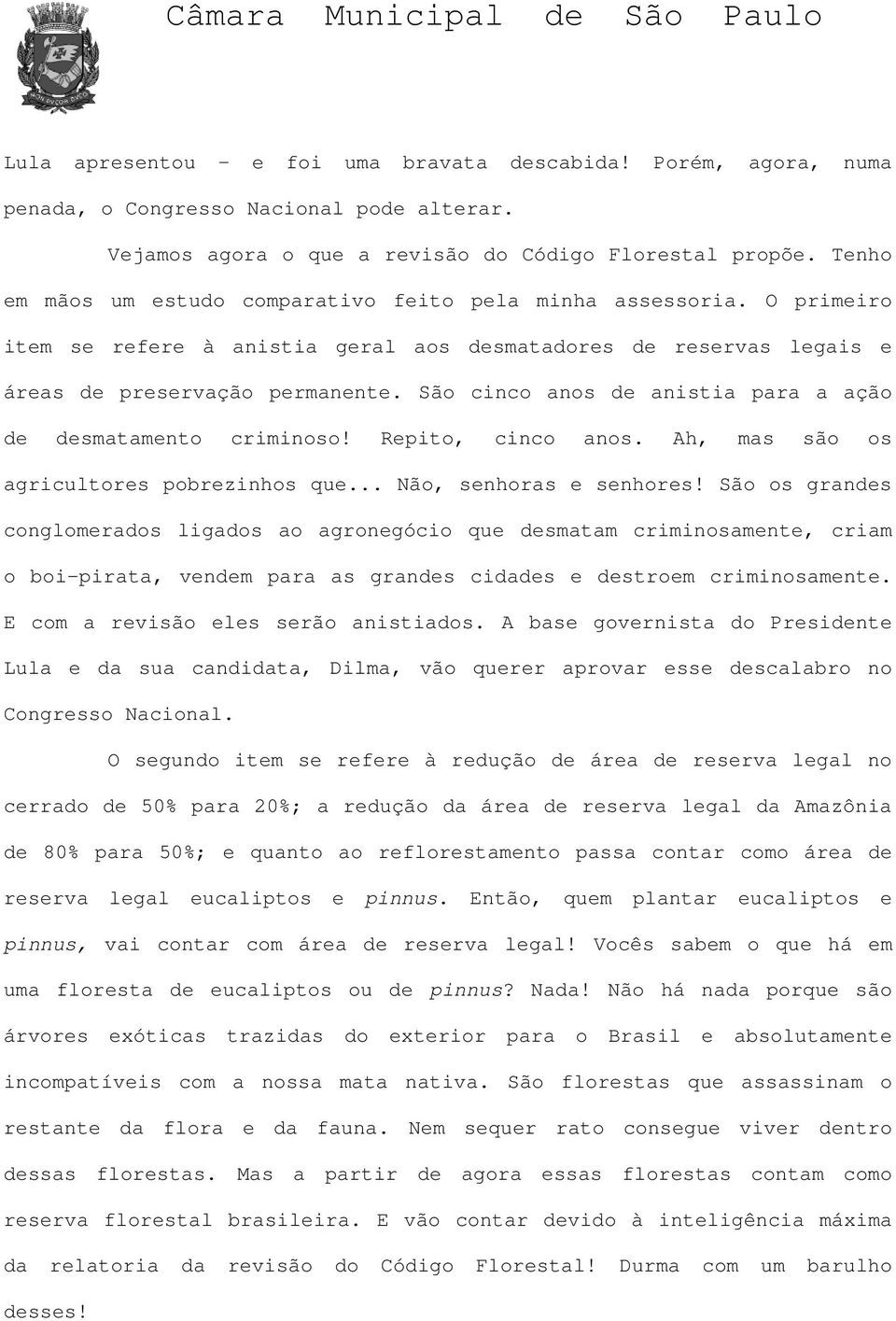 São cinco anos de anistia para a ação de desmatamento criminoso! Repito, cinco anos. Ah, mas são os agricultores pobrezinhos que... Não, senhoras e senhores!