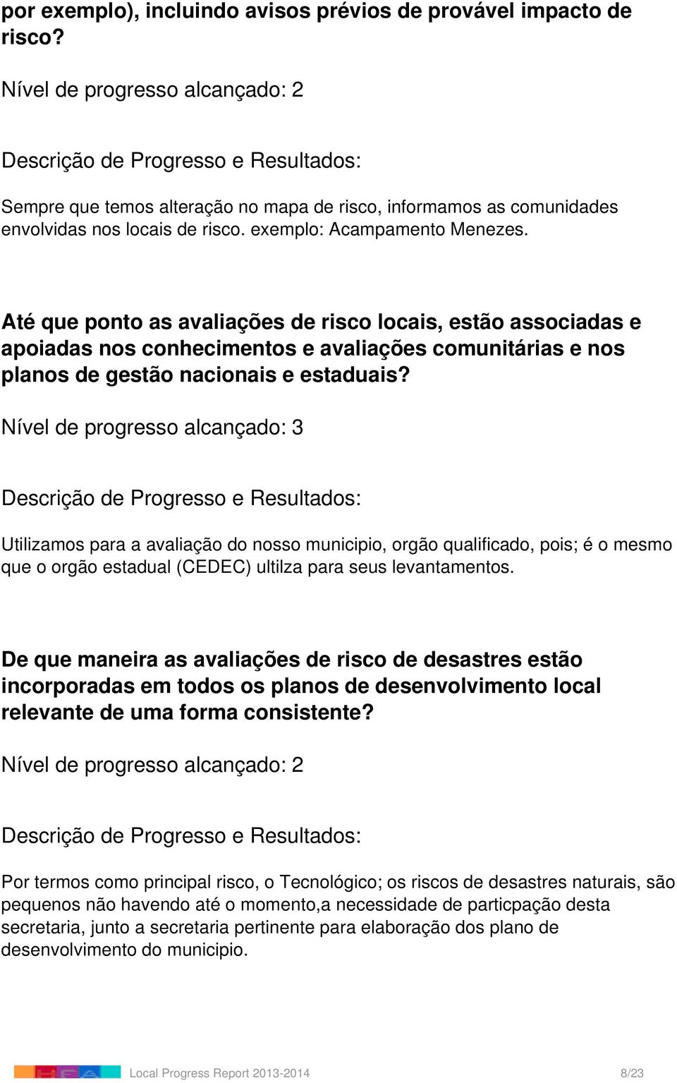 Utilizamos para a avaliação do nosso municipio, orgão qualificado, pois; é o mesmo que o orgão estadual (CEDEC) ultilza para seus levantamentos.