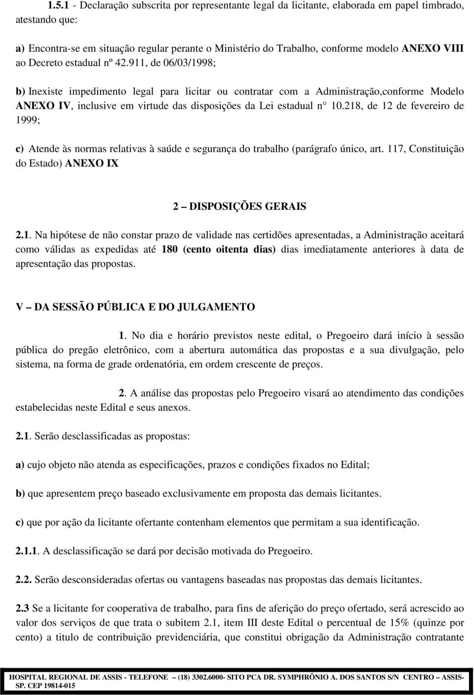 911, de 06/03/1998; b) Inexiste impedimento legal para licitar ou contratar com a Administração,conforme Modelo ANEXO IV, inclusive em virtude das disposições da Lei estadual n 10.