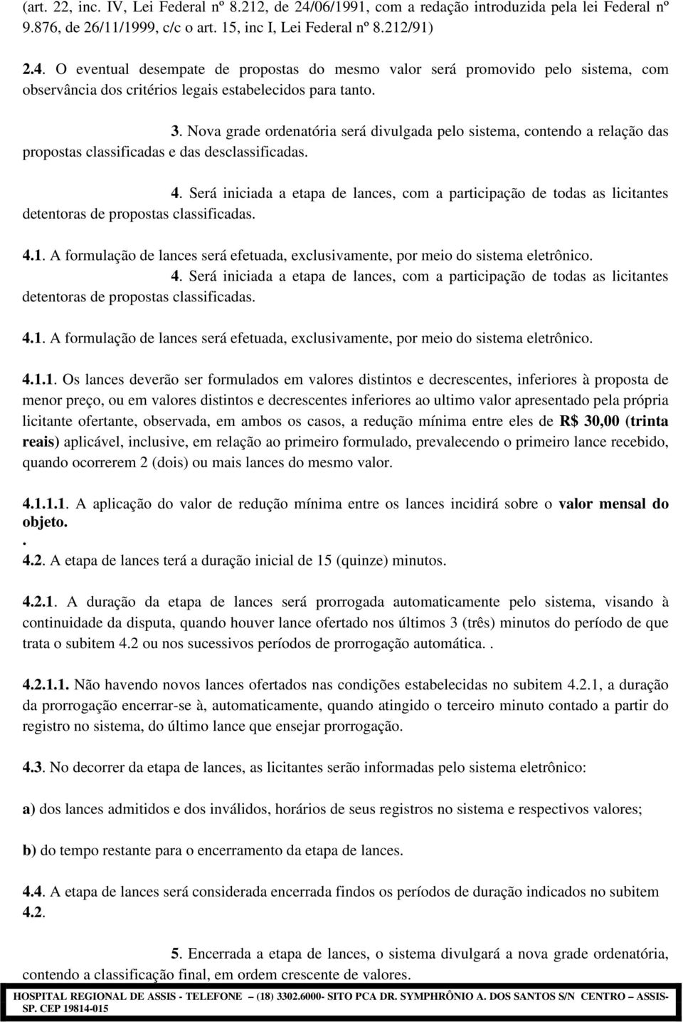 Será iniciada a etapa de lances, com a participação de todas as licitantes detentoras de propostas classificadas. 4.1.