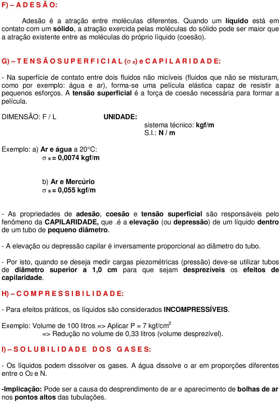 G) T E N S Ã O S U P E R F I C I A L (s) e C A P I L A R I D A D E: - Na superfície de contato entre dois fluidos não micíveis (fluidos que não se misturam, como por exemplo: água e ar), forma-se uma