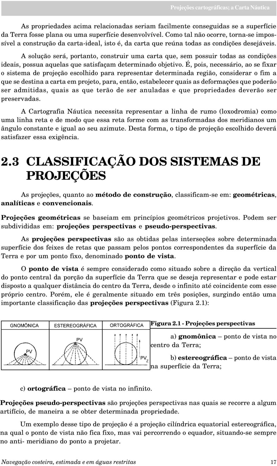 A solução será, portanto, construir uma carta que, sem possuir todas as condições ideais, possua aquelas que satisfaçam determinado objetivo.