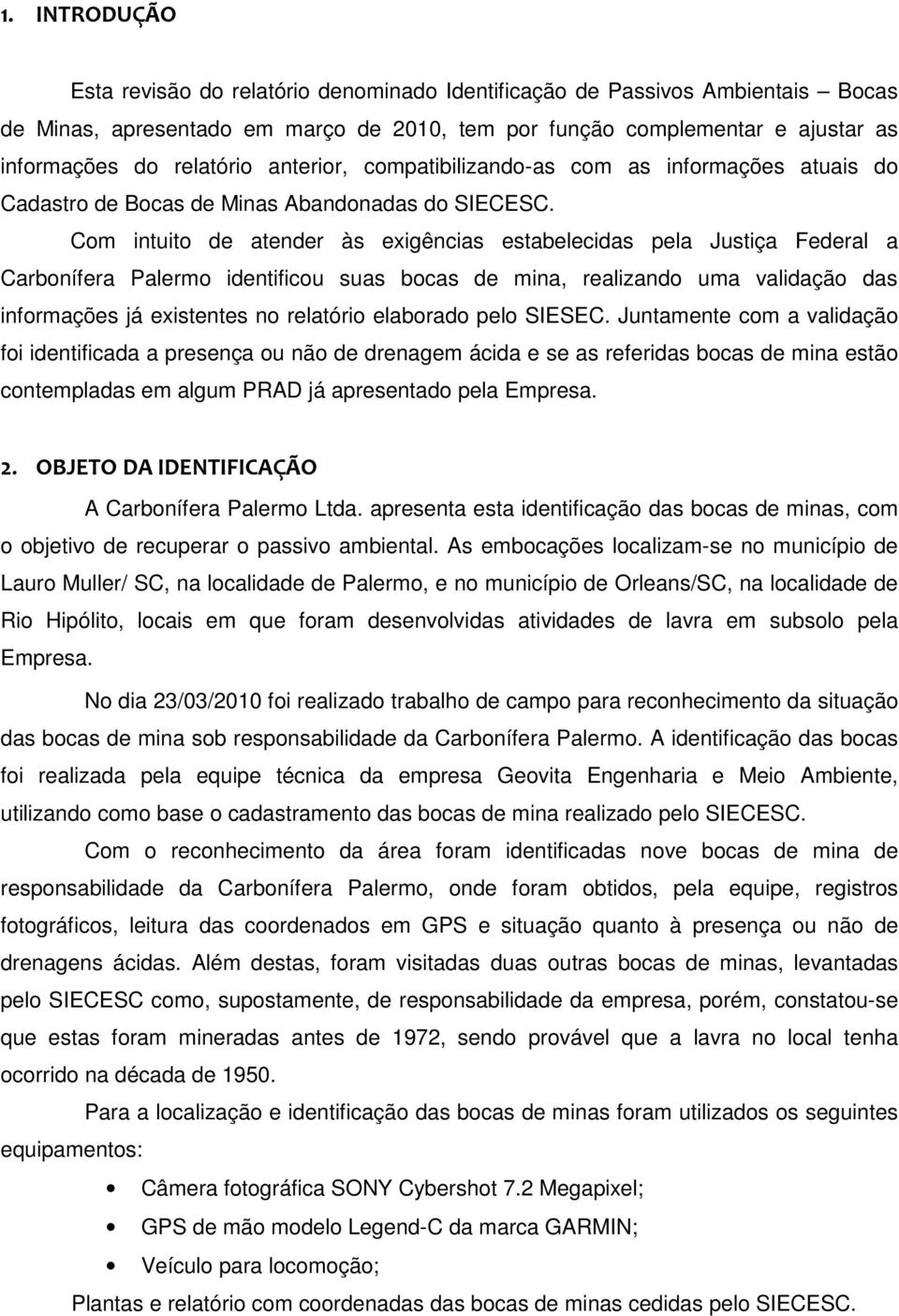 Com intuito de atender às exigências estabelecidas pela Justiça Federal a Carbonífera Palermo identificou suas bocas de mina, realizando uma validação das informações já existentes no relatório