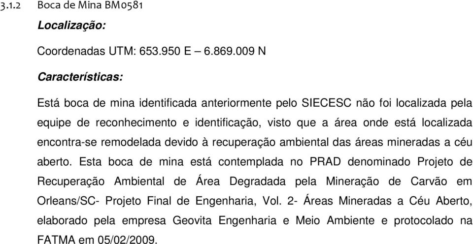 está localizada encontra-se remodelada devido à recuperação ambiental das áreas mineradas a céu aberto.