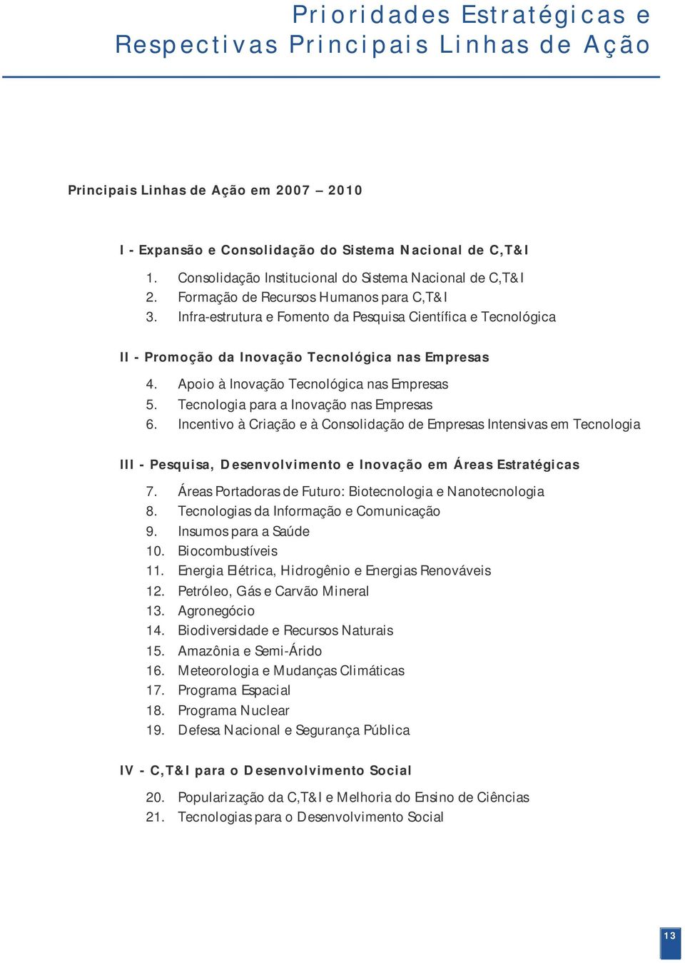 Infra-estrutura e Fomento da Pesquisa Científica e Tecnológica II - Promoção da Inovação Tecnológica nas Empresas 4. Apoio à Inovação Tecnológica nas Empresas 5.