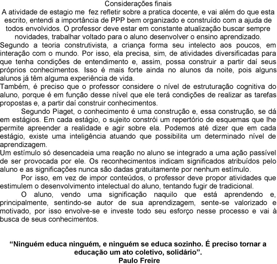 Segundo a teoria construtivista, a criança forma seu intelecto aos poucos, em interação com o mundo.