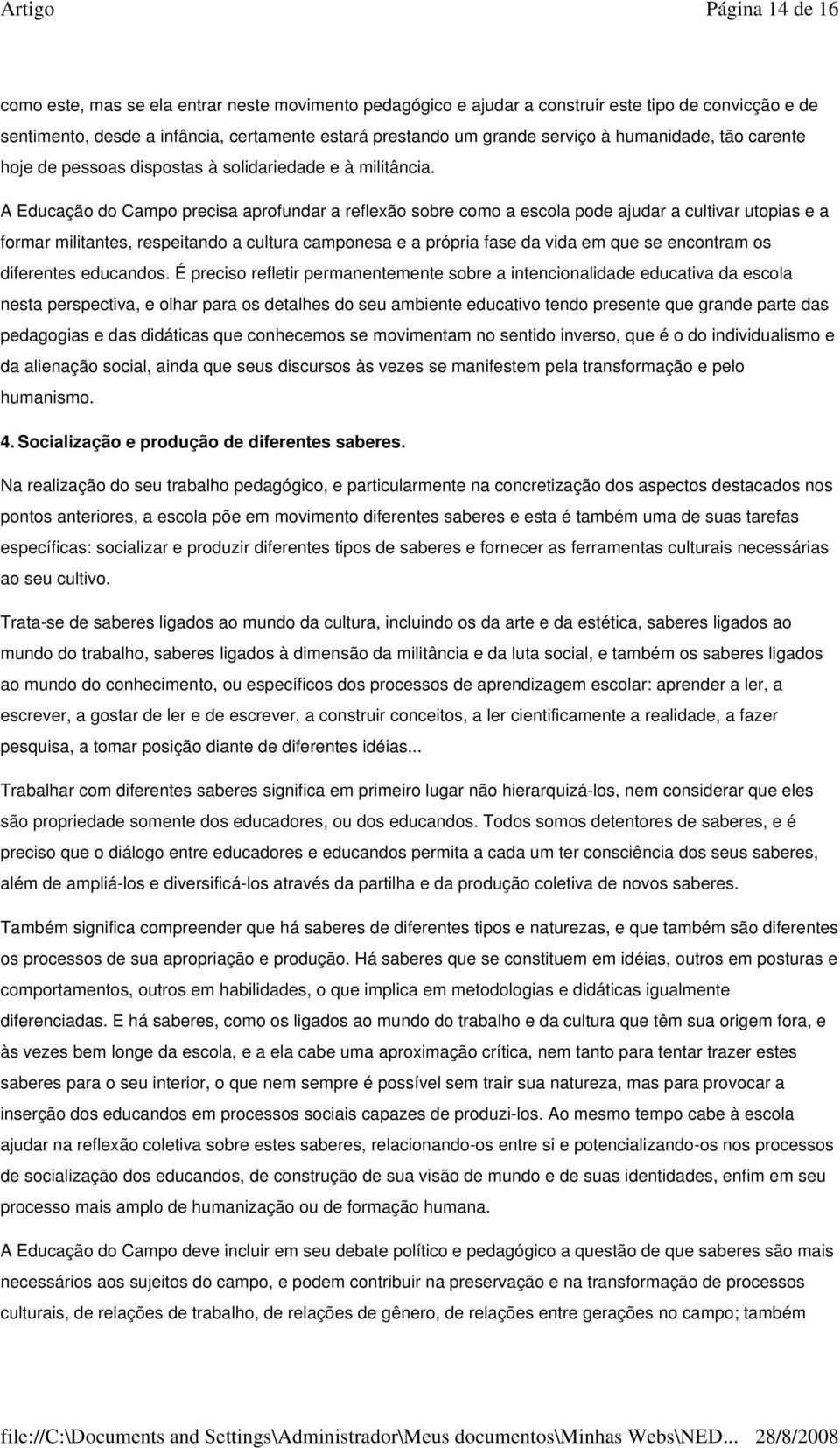 A Educação do Campo precisa aprofundar a reflexão sobre como a escola pode ajudar a cultivar utopias e a formar militantes, respeitando a cultura camponesa e a própria fase da vida em que se