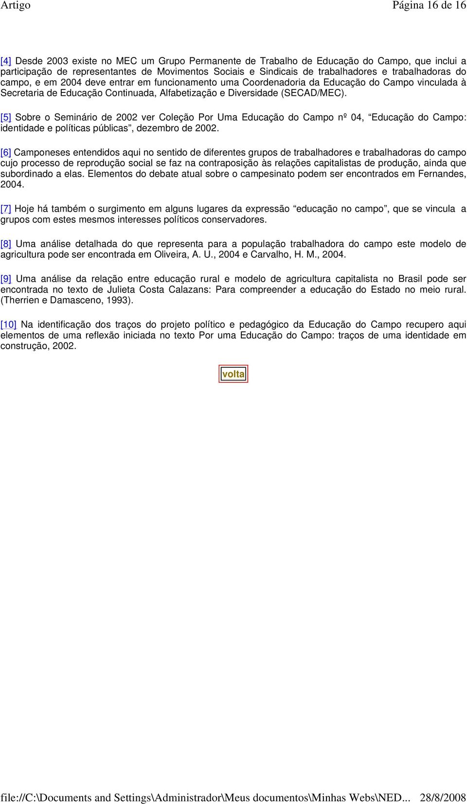 [5] Sobre o Seminário de 2002 ver Coleção Por Uma Educação do Campo nº 04, Educação do Campo: identidade e políticas públicas, dezembro de 2002.