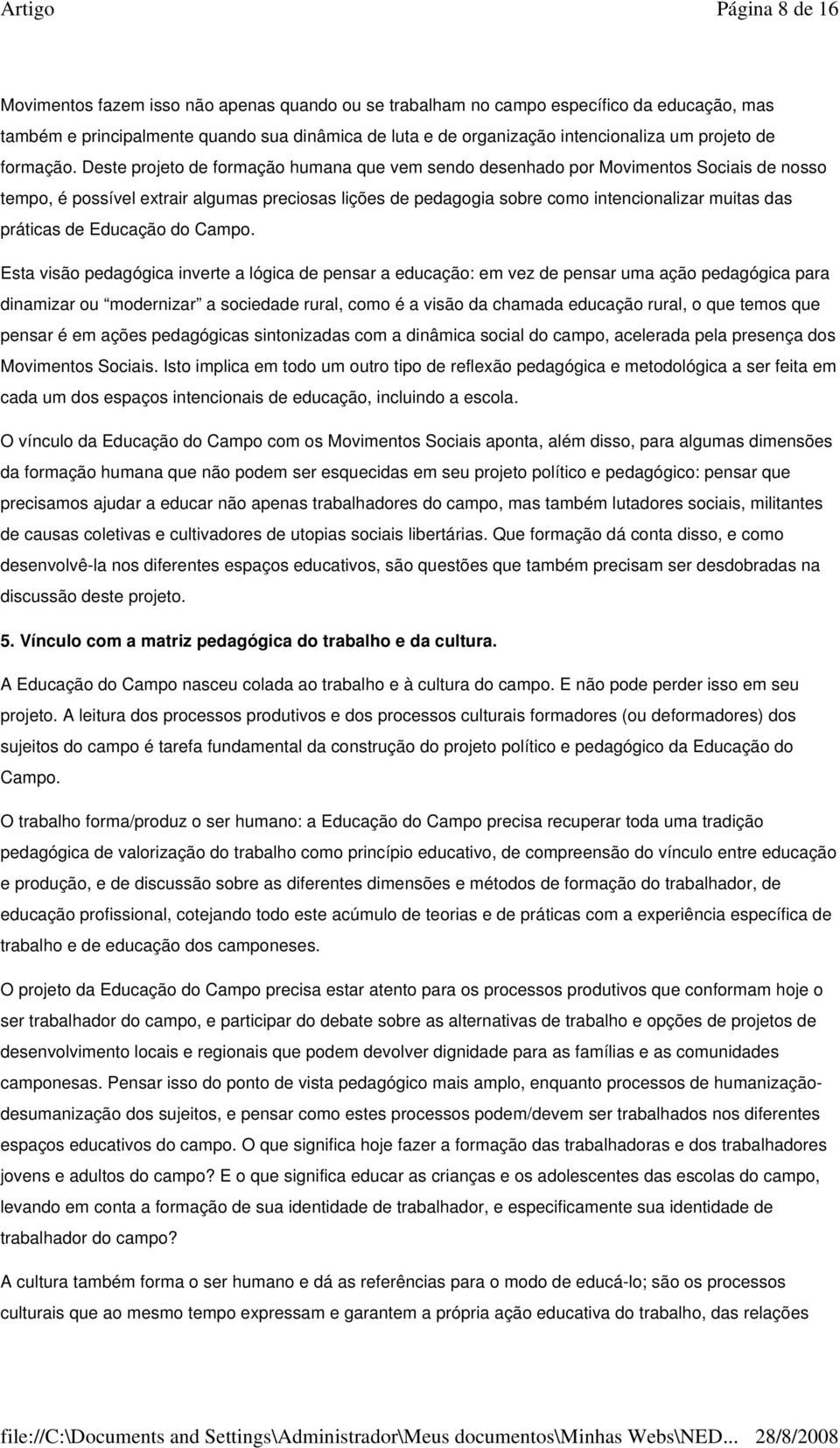 Deste projeto de formação humana que vem sendo desenhado por Movimentos Sociais de nosso tempo, é possível extrair algumas preciosas lições de pedagogia sobre como intencionalizar muitas das práticas