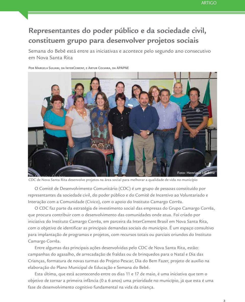 município O Comitê de Desenvolvimento Comunitário (CDC) é um grupo de pessoas constituído por representantes da sociedade civil, do poder público e do Comitê de Incentivo ao Voluntariado e Interação