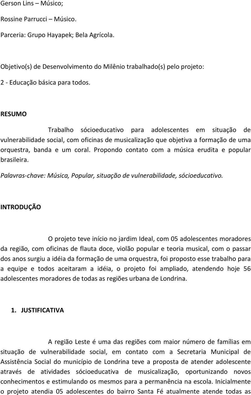 Propondo contato com a música erudita e popular brasileira. Palavras-chave: Música, Popular, situação de vulnerabilidade, sócioeducativo.