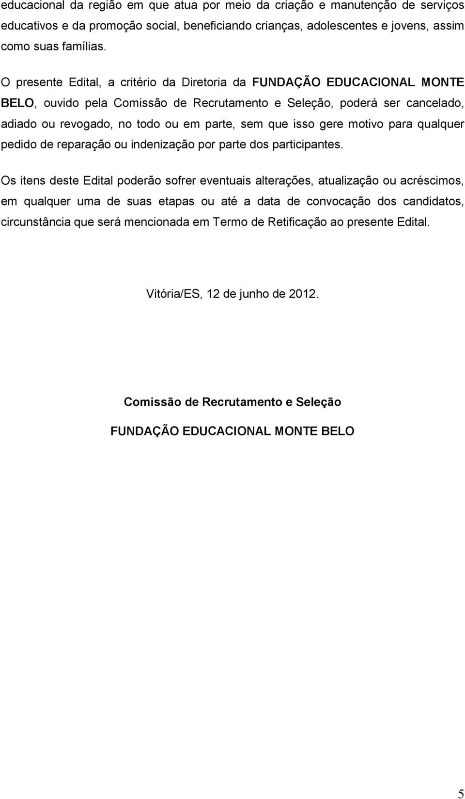 isso gere motivo para qualquer pedido de reparação ou indenização por parte dos participantes.