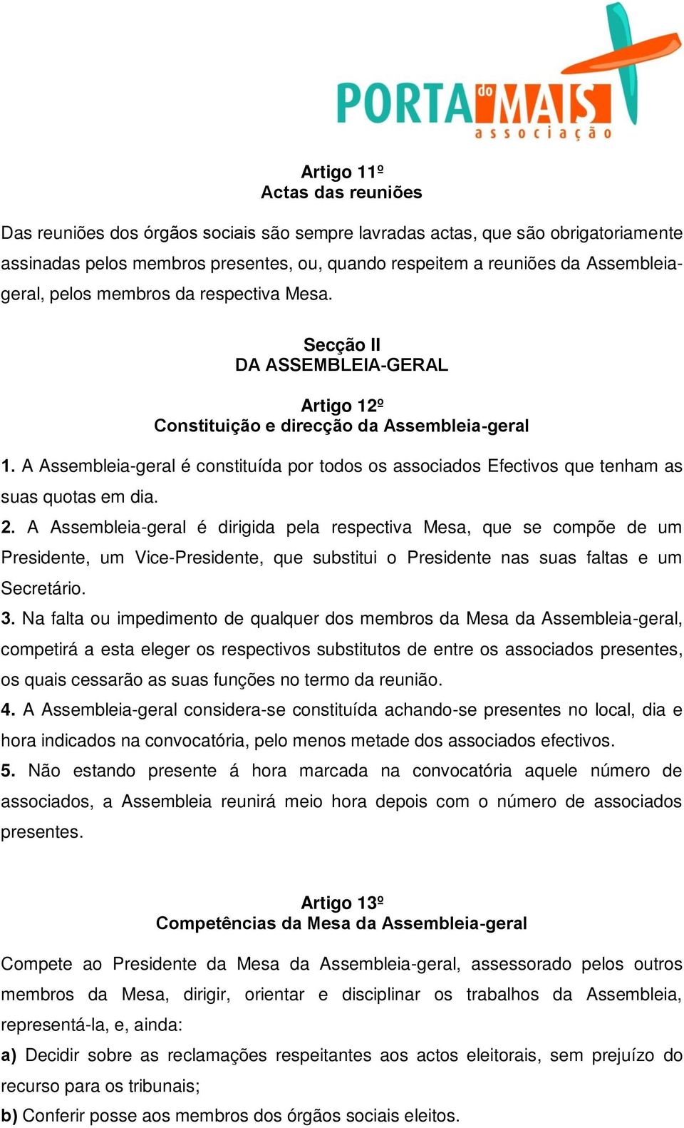 A Assembleia-geral é constituída por todos os associados Efectivos que tenham as suas quotas em dia. 2.