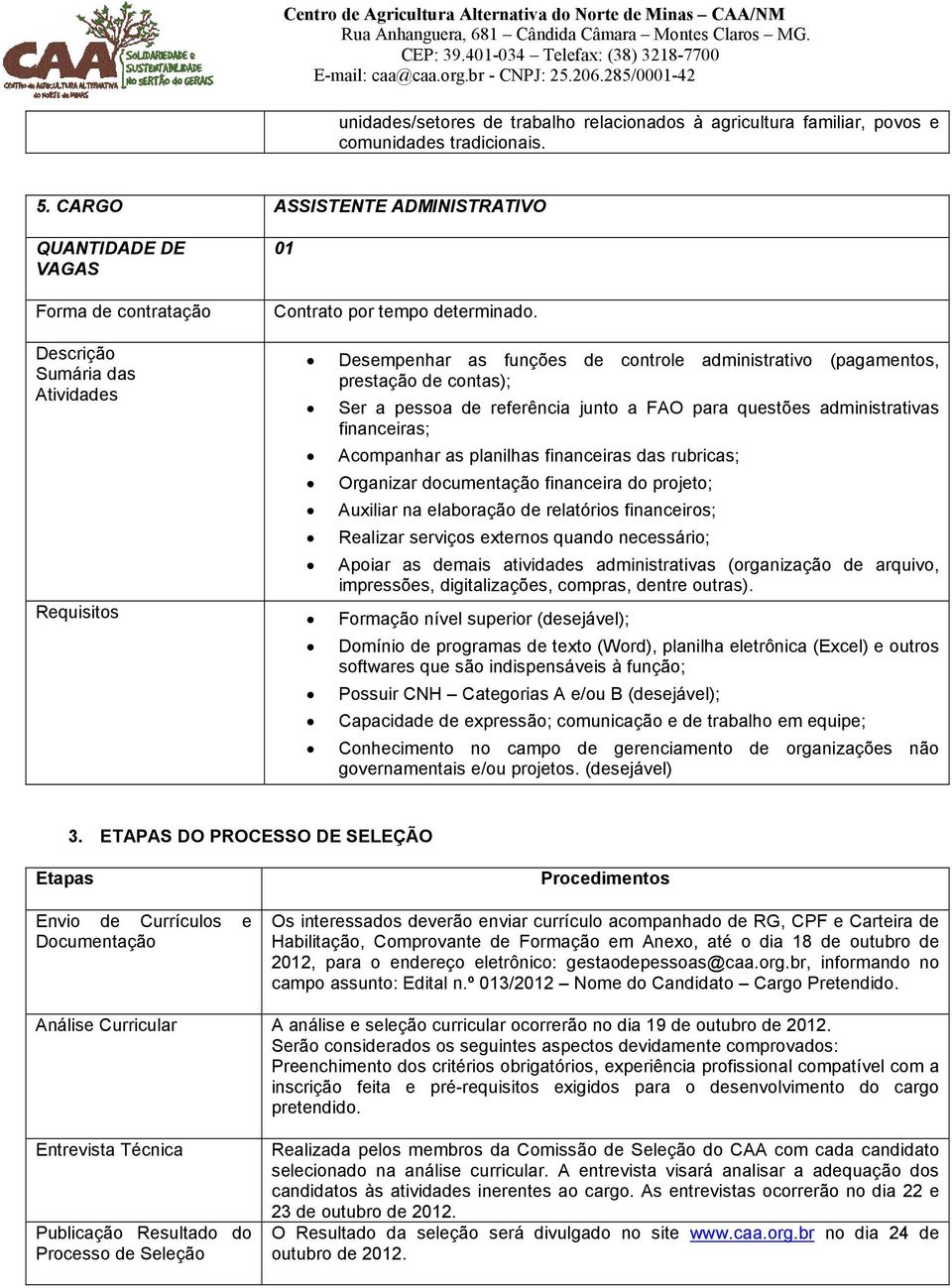 Acompanhar as planilhas financeiras das rubricas; Organizar documentação financeira do projeto; Auxiliar na elaboração de relatórios financeiros; Realizar serviços externos quando necessário; Apoiar