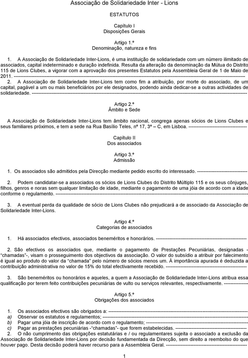 Resulta da alteração da denominação da Mútua do Distrito 115 de Lions Clubes, a vigorar com a aprovação dos presentes Estatutos pela Assembleia Geral de 1 de Maio de 2011.