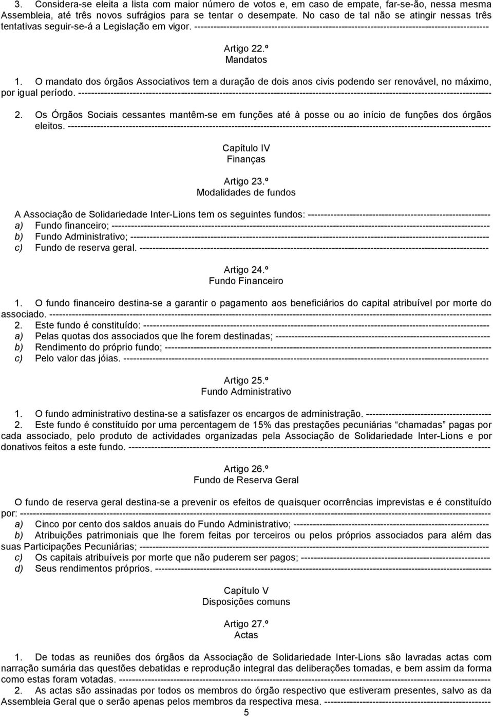 º Mandatos 1. O mandato dos órgãos Associativos tem a duração de dois anos civis podendo ser renovável, no máximo, por igual período.