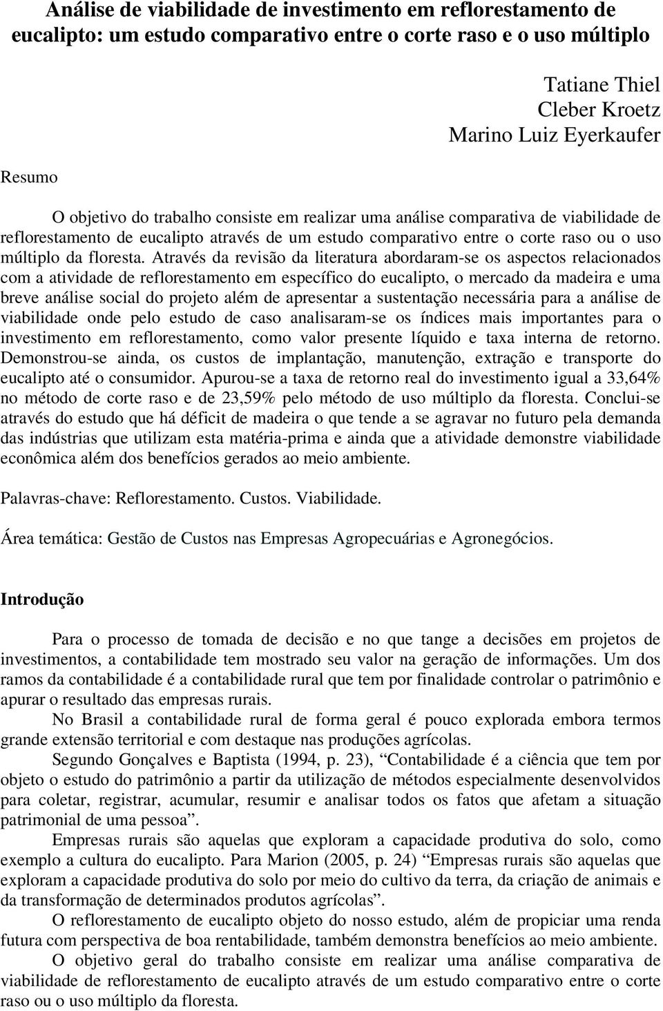 Através da revisão da literatura abordaram-se os aspectos relacionados com a atividade de reflorestamento em específico do eucalipto, o mercado da madeira e uma breve análise social do projeto além