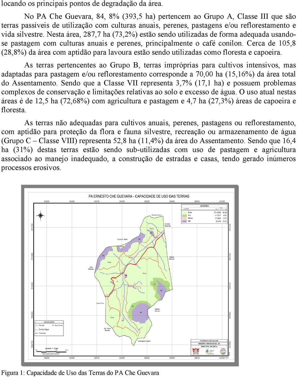 Nesta área, 287,7 ha (73,2%) estão sendo utilizadas de forma adequada usandose pastagem com culturas anuais e perenes, principalmente o café conilon.