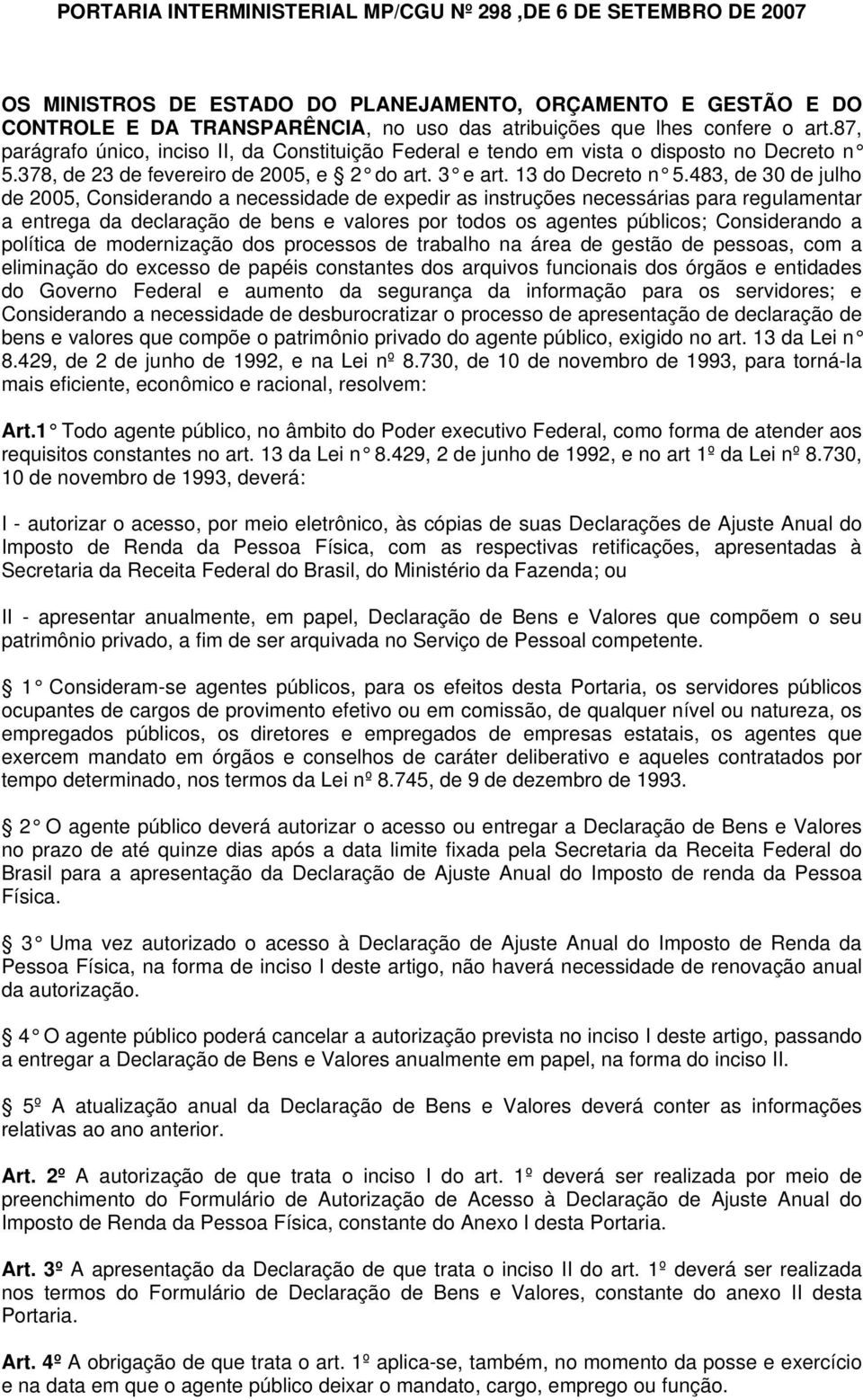 483, de 30 de julho de 2005, Considerando a necessidade de expedir as instruções necessárias para regulamentar a entrega da declaração de bens e valores por todos os agentes públicos; Considerando a