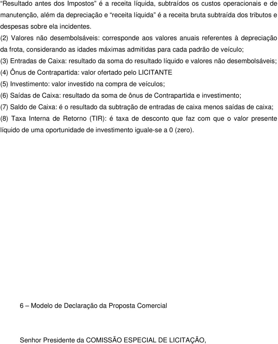 (2) Valores não desembolsáveis: corresponde aos valores anuais referentes à depreciação da frota, considerando as idades máximas admitidas para cada padrão de veículo; (3) Entradas de Caixa: