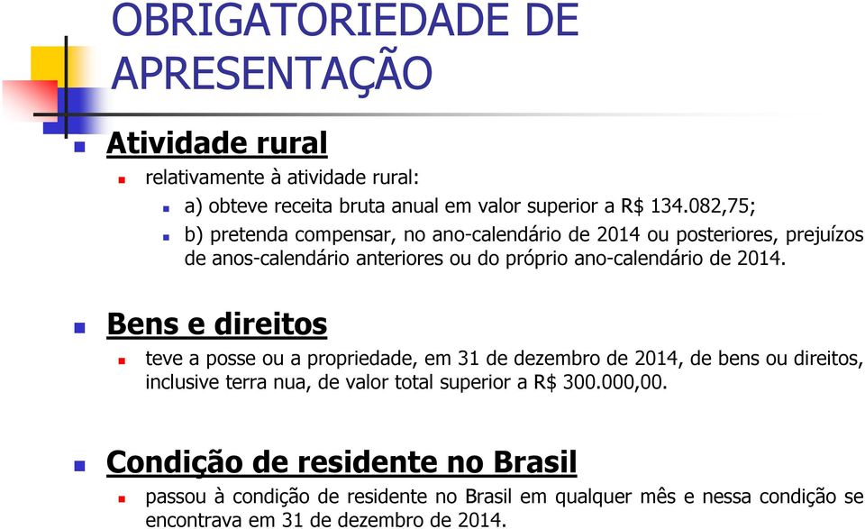 2014. Bens e direitos teve a posse ou a propriedade, em 31 de dezembro de 2014, de bens ou direitos, inclusive terra nua, de valor total superior a