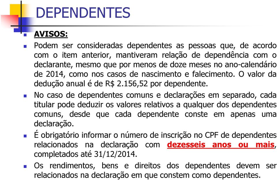 No caso de dependentes comuns e declarações em separado, cada titular pode deduzir os valores relativos a qualquer dos dependentes comuns, desde que cada dependente conste em apenas uma