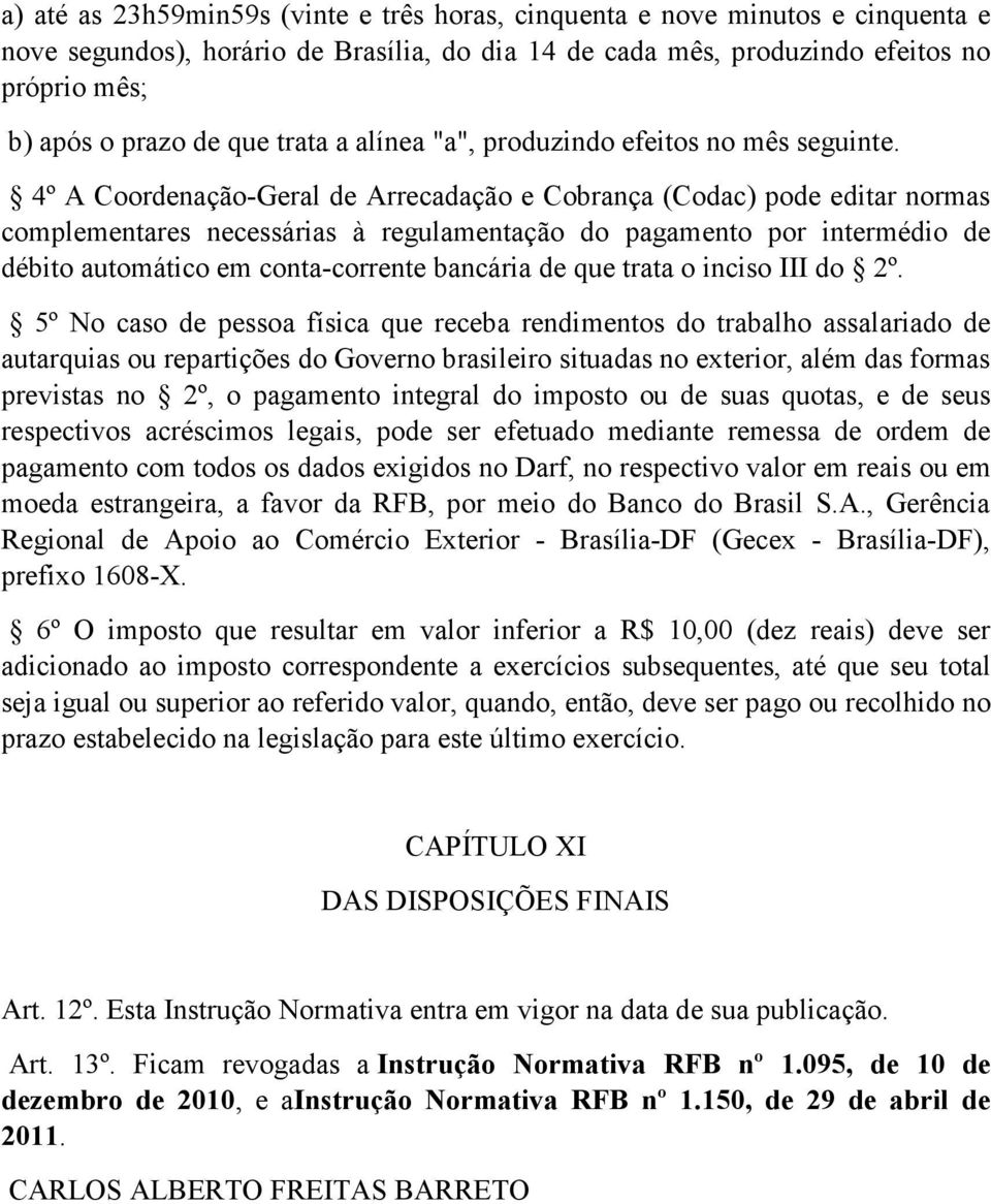 4º A Coordenação-Geral de Arrecadação e Cobrança (Codac) pode editar normas complementares necessárias à regulamentação do pagamento por intermédio de débito automático em conta-corrente bancária de