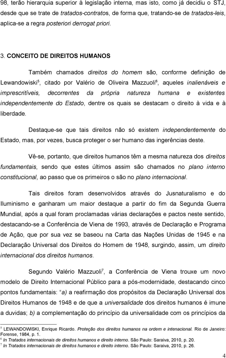 CONCEITO DE DIREITOS HUMANOS Também chamados direitos do homem são, conforme definição de Lewandowiski 5, citado por Valério de Oliveira Mazzuoli 6, aqueles inalienáveis e imprescritíveis,