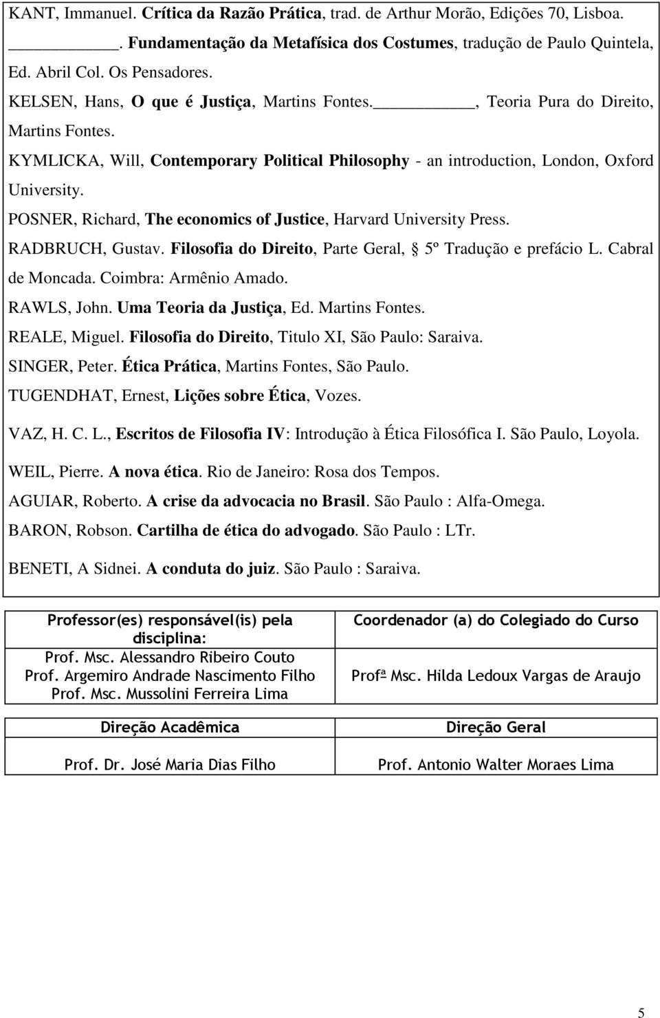 POSNER, Richard, The economics of Justice, Harvard University Press. RADBRUCH, Gustav. Filosofia do Direito, Parte Geral, 5º Tradução e prefácio L. Cabral de Moncada. Coimbra: Armênio Amado.