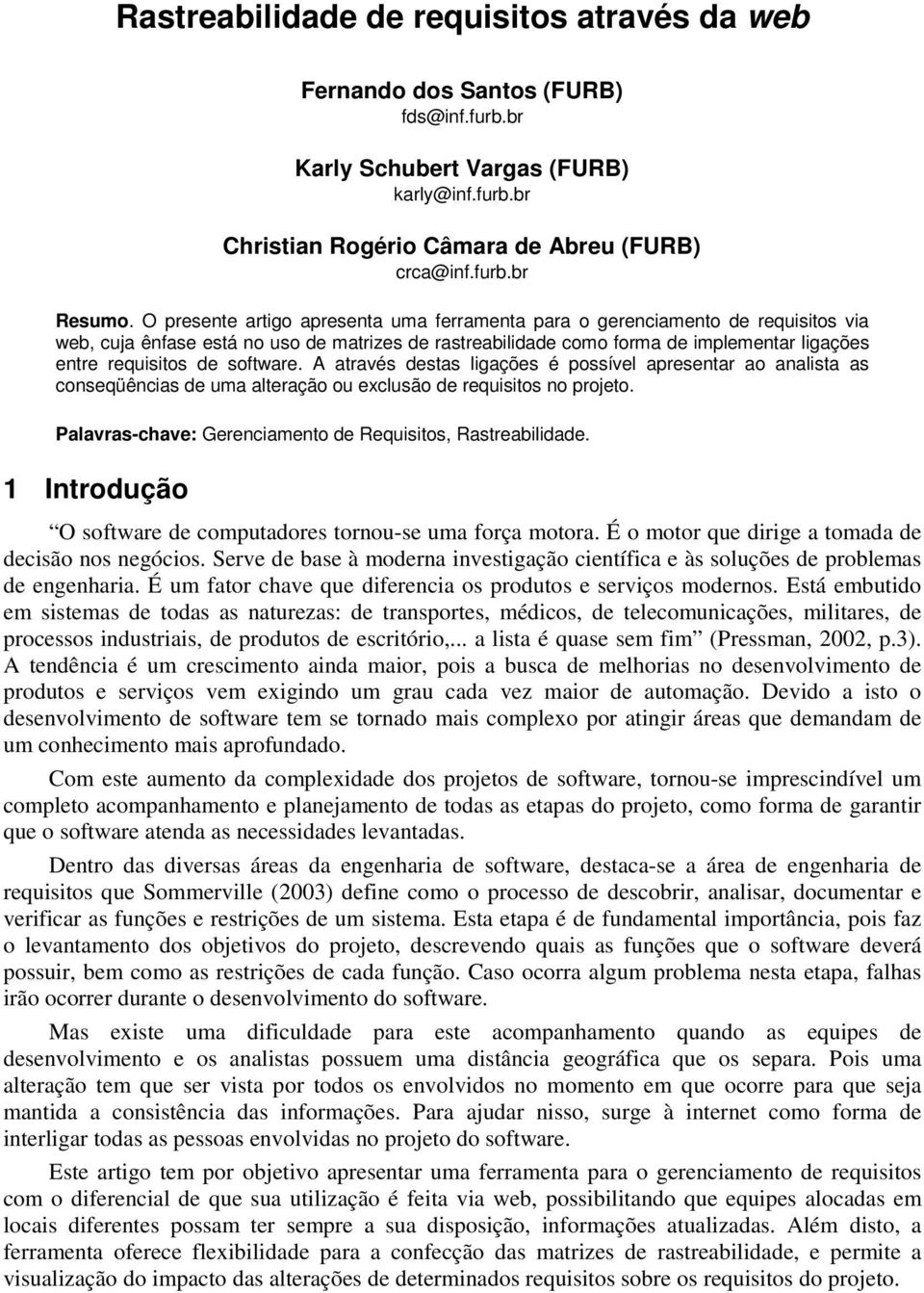 software. A através destas ligações é possível apresentar ao analista as conseqüências de uma alteração ou exclusão de requisitos no projeto.