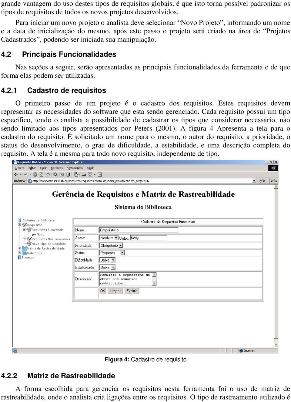 podendo ser iniciada sua manipulação. 4.2 Principais Funcionalidades Nas seções a seguir, serão apresentadas as principais funcionalidades da ferramenta e de que forma elas podem ser utilizadas. 4.2.1 Cadastro de requisitos O primeiro passo de um projeto é o cadastro dos requisitos.