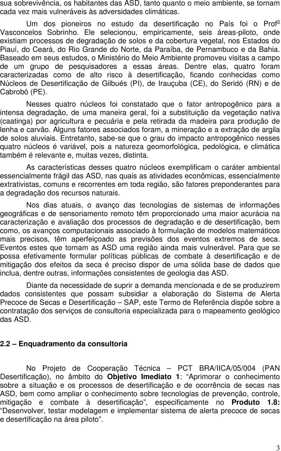 Ele selecionou, empiricamente, seis áreas-piloto, onde existiam processos de degradação de solos e da cobertura vegetal, nos Estados do Piauí, do Ceará, do Rio Grande do Norte, da Paraíba, de