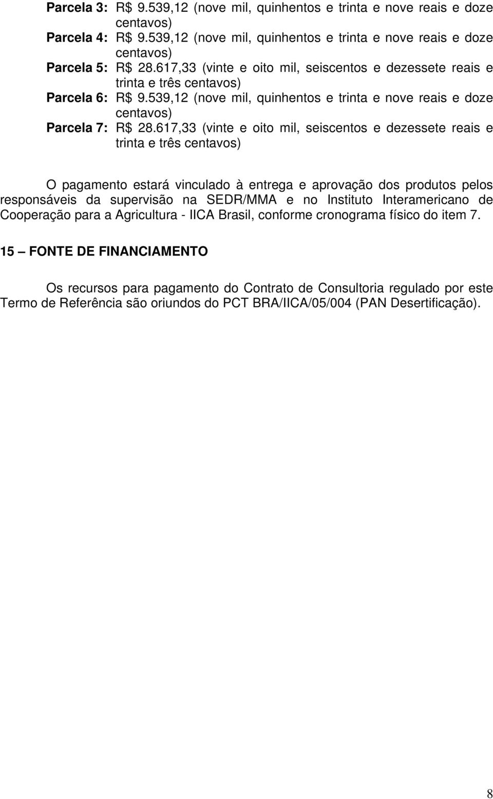 617,33 (vinte e oito mil, seiscentos e dezessete reais e trinta e três O pagamento estará vinculado à entrega e aprovação dos produtos pelos responsáveis da supervisão na SEDR/MMA e no Instituto