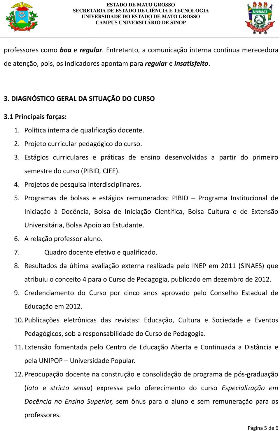 Estágios curriculares e práticas de ensino desenvolvidas s a partir do primeiro semestre do curso (PIBID, CIEE). 4. Projetos de pesquisa interdisciplinares. 5.